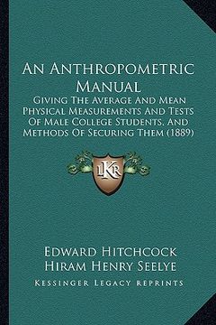 portada an anthropometric manual: giving the average and mean physical measurements and tests of male college students, and methods of securing them (18 (in English)