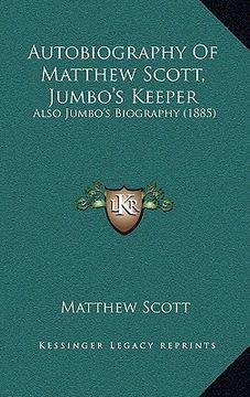 portada autobiography of matthew scott, jumbo's keeper: also jumbo's biography (1885) (en Inglés)