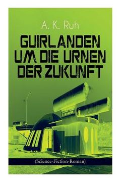 portada Guirlanden um Die Urnen der Zukunft (Science-Fiction-Roman): Familiengeschichte aus dem drei und zwanzigsten Jahrhundert (in German)