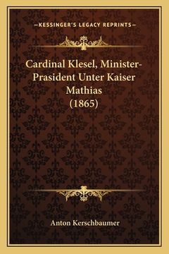 portada Cardinal Klesel, Minister-Prasident Unter Kaiser Mathias (1865) (en Alemán)