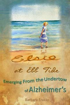 portada Elsie at Ebb Tide: Emerging from the Undertow of Alzheimer's (en Inglés)