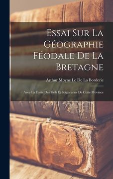 portada Essai Sur La Géographie Féodale De La Bretagne: Avec La Carte Des Fiefs Et Seigneuries De Cette Province (en Francés)