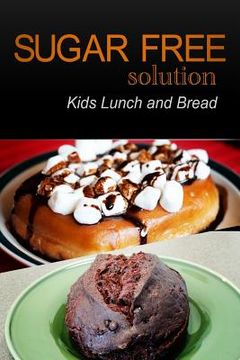 portada Sugar-Free Solution - Kids Lunch and Bread (en Inglés)