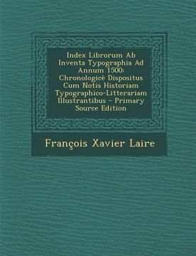 portada Index Librorum AB Inventa Typographia Ad Annum 1500: Chronologice Dispositus Cum Notis Historiam Typographico-Litterariam Illustrantibus (en Latin)