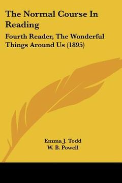 portada the normal course in reading: fourth reader, the wonderful things around us (1895) (en Inglés)