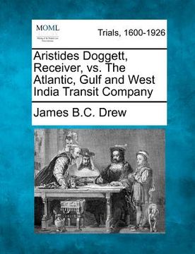 portada aristides doggett, receiver, vs. the atlantic, gulf and west india transit company (in English)