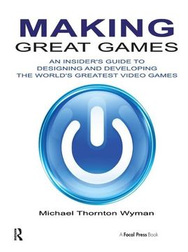 portada Making Great Games: An Insider's Guide to Designing and Developing the World's Greatest Video Games (en Inglés)