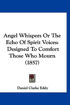 portada angel whispers or the echo of spirit voices: designed to comfort those who mourn (1857) (in English)