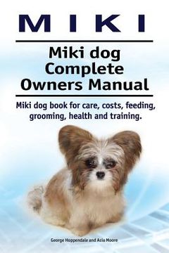 portada Miki. Miki dog Complete Owners Manual. Miki dog book for care, costs, feeding, grooming, health and training. (en Inglés)