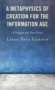 portada A Metaphysics of Creation for the Information Age: A Dialogue with Duns Scotus (en Inglés)
