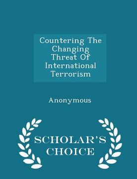 portada Countering the Changing Threat of International Terrorism - Scholar's Choice Edition (in English)