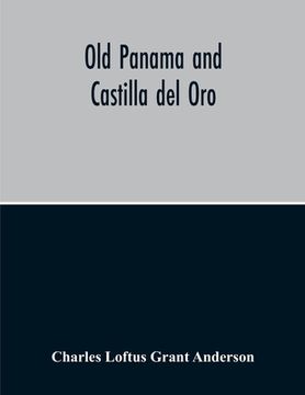 portada Old Panama And Castilla Del Oro; A Narrative History Of The Discovery, Conquest, And Settlement By The Spaniards Of Panama, Darien, Veragua, Santo Dom 