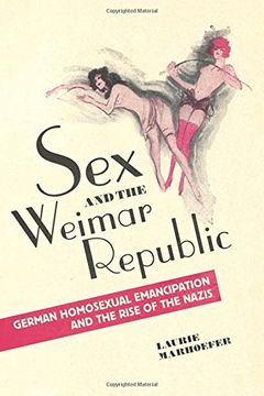 portada Sex and the Weimar Republic: German Homosexual Emancipation and the Rise of the Nazis
