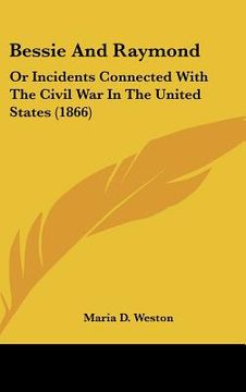 portada bessie and raymond: or incidents connected with the civil war in the united states (1866)