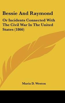 portada bessie and raymond: or incidents connected with the civil war in the united states (1866) (in English)