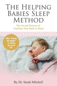 portada The Helping Babies Sleep Method: The Art and Science of Teaching Your Baby to Sleep (en Inglés)