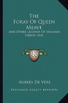 portada the foray of queen meave: and other legends of irelands heroic age (in English)