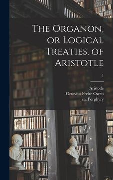 portada The Organon, or Logical Treaties, of Aristotle; 1 (en Inglés)