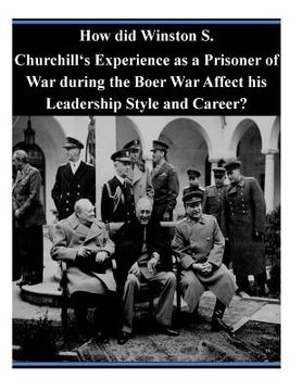 portada How did Winston S. Churchill's Experience as a Prisoner of War during the Boer War Affect his Leadership Style and Career? (en Inglés)