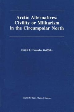 portada arctic alternatives: civility of militarism in the circumpolar north (in English)