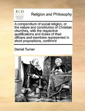 portada a   compendium of social religion, or the nature and constitution of christian churches, with the respective qualifications and duties of their office