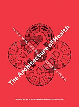 portada The Architecture of Health: Hospital Design and the Construction of Dignity 