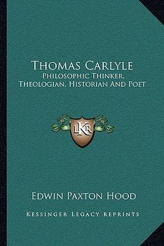 portada thomas carlyle: philosophic thinker, theologian, historian and poet (en Inglés)