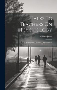 portada Talks To Teachers On Psychology; And To Students On Some Of Life's Ideals (in English)
