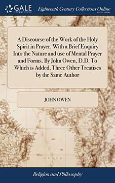 portada A Discourse of the Work of the Holy Spirit in Prayer. with a Brief Enquiry Into the Nature and Use of Mental Prayer and Forms. by John Owen, D.D. to ... Three Other Treatises by the Same Author (en Inglés)