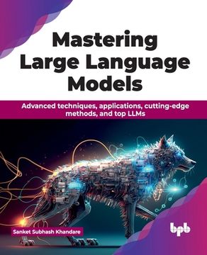 portada Mastering Large Language Models: Advanced Techniques, Applications, Cutting-Edge Methods, and Top Llms (in English)