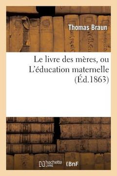 portada Le Livre Des Mères, Ou l'Éducation Maternelle (en Francés)