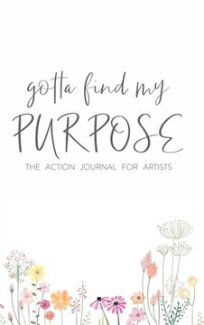 portada Gotta Find My Purpose: The Action Journal For Artists (en Inglés)