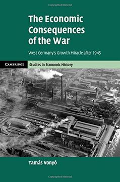 portada The Economic Consequences of the War: West Germany's Growth Miracle After 1945 (Cambridge Studies in Economic History - Second Series) 