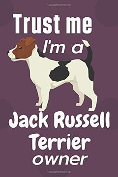 portada Trust me i am a Jack Russell Terrier Owner: For Jack Russell Terrier dog Fans (en Inglés)