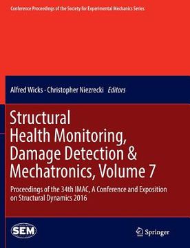 portada Structural Health Monitoring, Damage Detection & Mechatronics, Volume 7: Proceedings of the 34th Imac, a Conference and Exposition on Structural Dynam (en Inglés)