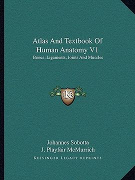 portada atlas and textbook of human anatomy v1: bones, ligaments, joints and muscles (en Inglés)