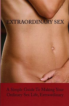 portada Extraordinary Sex: A Simple Guide to Making Your Ordinary sex Life, Extraordinary (en Inglés)