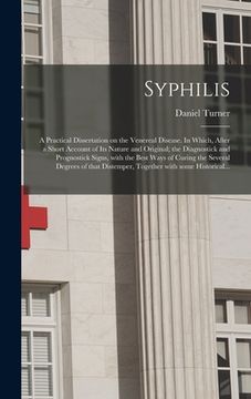 portada Syphilis: a Practical Dissertation on the Venereal Disease. In Which, After a Short Account of Its Nature and Original; the Diag