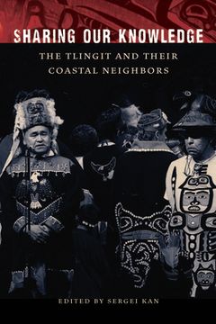 portada Sharing Our Knowledge: The Tlingit and Their Coastal Neighbors (en Inglés)