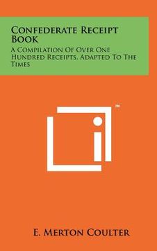 portada confederate receipt book: a compilation of over one hundred receipts, adapted to the times (en Inglés)