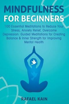 portada Mindfulness For Beginners: 100 Essential Meditations to Reduce Your Stress, Anxiety Relief, Overcome Depression: Guided Meditations for Creating (en Inglés)