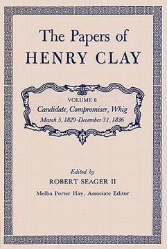 portada the papers of henry clay. volume 8: candidate, compromiser, whig, march 5, 1829-december 31, 1836 (en Inglés)