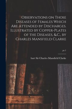 portada Observations on Those Diseases of Females Which Are Attended by Discharges. Illustrated by Copper-plates of the Diseases, &.C., by Charles Mansfield C (en Inglés)