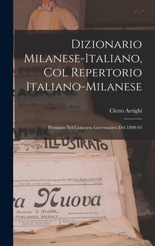 portada Dizionario Milanese-Italiano, Col Repertorio Italiano-Milanese: Premiato Nel Concorso Governativo Del 1890-93 (en Inglés)
