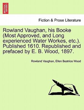portada rowland vaughan, his booke (most approved, and long experienced water workes, etc.). published 1610. republished and prefaced by e. b. wood, 1897. (en Inglés)