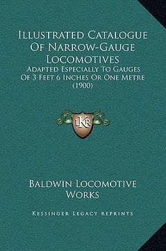 portada illustrated catalogue of narrow-gauge locomotives: adapted especially to gauges of 3 feet 6 inches or one metre (1900) (in English)
