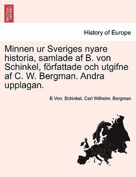portada Minnen Ur Sveriges Nyare Historia, Samlade AF B. Von Schinkel, Forfattade Och Utgifne AF C. W. Bergman. Andra Upplagan. (in Swedish)
