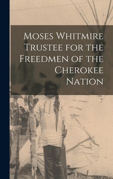 portada Moses Whitmire Trustee for the Freedmen of the Cherokee Nation (en Inglés)