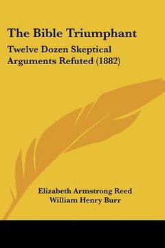 portada the bible triumphant: twelve dozen skeptical arguments refuted (1882) (in English)