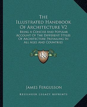 portada the illustrated handbook of architecture v2: being a concise and popular account of the different styles of architecture prevailing in all ages and co (en Inglés)